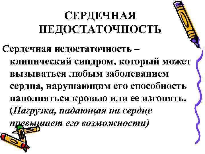 СЕРДЕЧНАЯ НЕДОСТАТОЧНОСТЬ Сердечная недостаточность – клинический синдром, который может вызываться любым заболеванием сердца, нарушающим