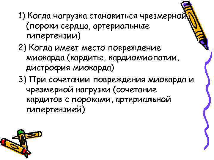 1) Когда нагрузка становиться чрезмерной (пороки сердца, артериальные гипертензии) 2) Когда имеет место повреждение