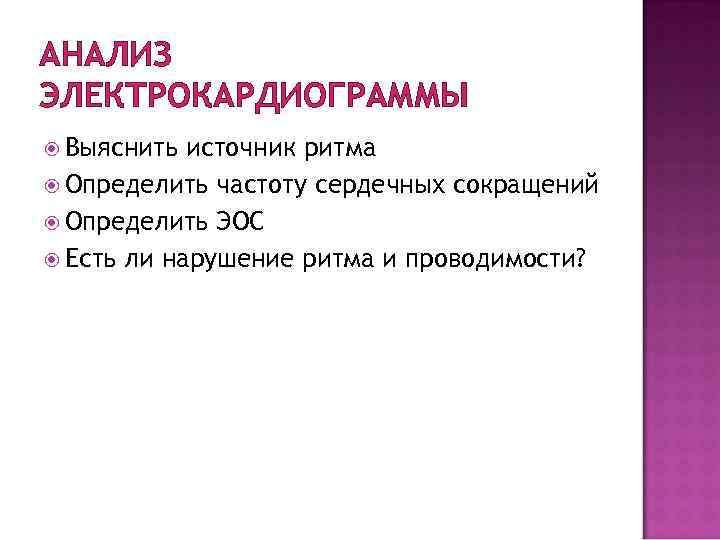 АНАЛИЗ ЭЛЕКТРОКАРДИОГРАММЫ Выяснить источник ритма Определить частоту сердечных сокращений Определить ЭОС Есть ли нарушение