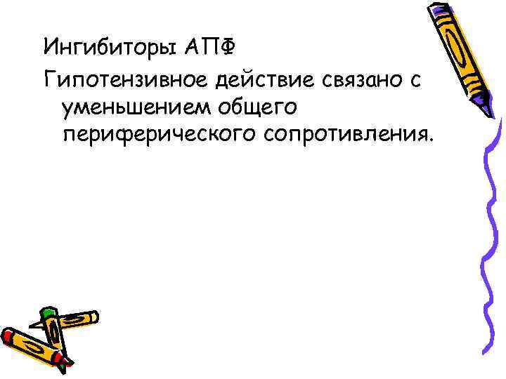 Ингибиторы АПФ Гипотензивное действие связано с уменьшением общего периферического сопротивления. 