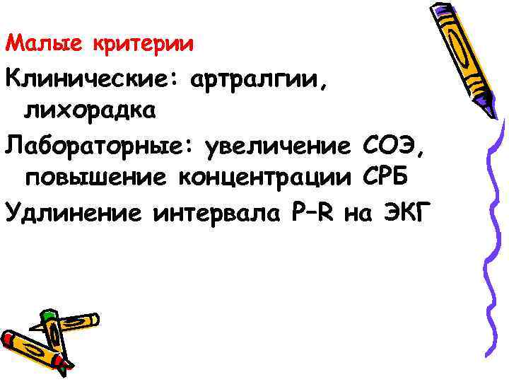 Малые критерии Клинические: артралгии, лихорадка Лабораторные: увеличение СОЭ, повышение концентрации СРБ Удлинение интервала P–R