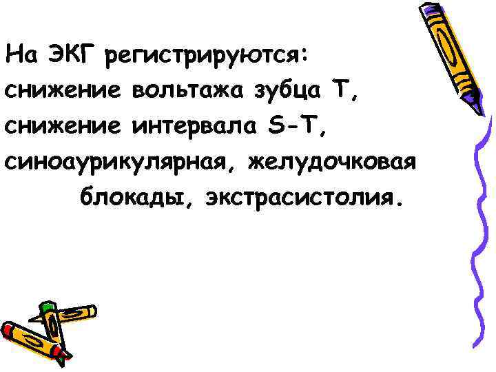 На ЭКГ регистрируются: снижение вольтажа зубца Т, снижение интервала S-T, синоаурикулярная, желудочковая блокады, экстрасистолия.