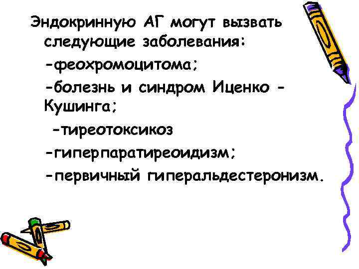 Эндокринную АГ могут вызвать следующие заболевания: -феохромоцитома; -болезнь и синдром Иценко Кушинга; -тиреотоксикоз -гиперпаратиреоидизм;