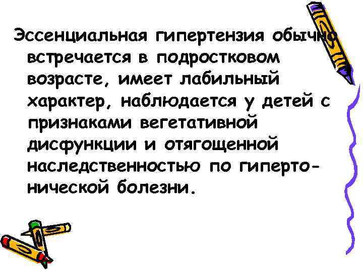 Эссенциальная гипертензия обычно встречается в подростковом возрасте, имеет лабильный характер, наблюдается у детей с