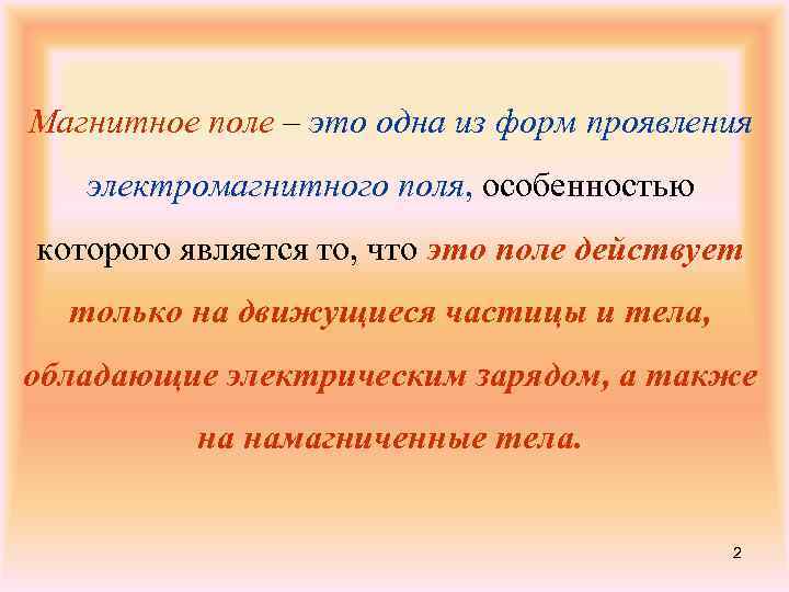 Магнитное поле – это одна из форм проявления электромагнитного поля, особенностью которого является то,