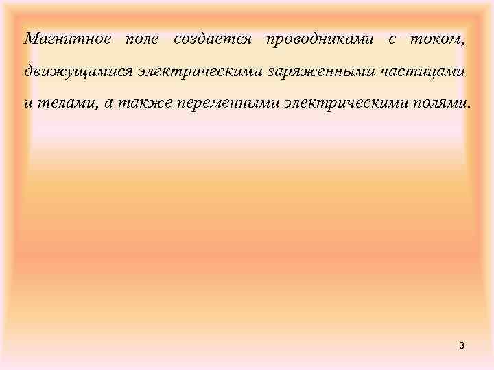 Магнитное поле создается проводниками с током, движущимися электрическими заряженными частицами и телами, а также