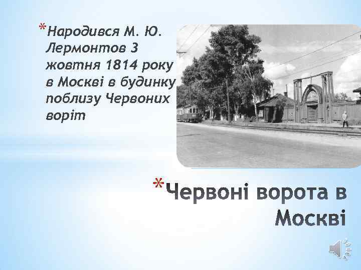 *Народився М. Ю. Лермонтов 3 жовтня 1814 року в Москві в будинку поблизу Червоних