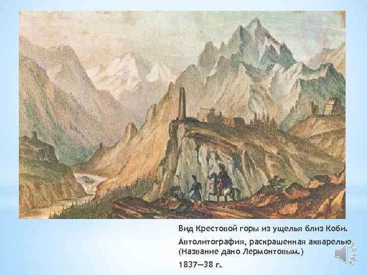 Вид Крестовой горы из ущелья близ Коби. Автолитография, раскрашенная акварелью. (Название дано Лермонтовым. )