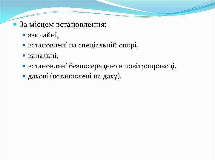  За місцем встановлення: звичайні, встановлені на спеціальній опорі, канальні, встановлені безпосередньо в повітропроводі,