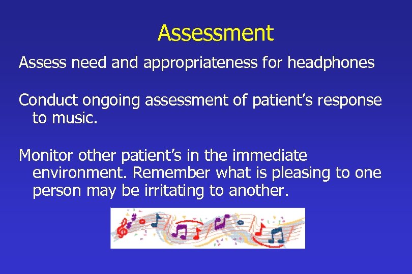 Assessment Assess need and appropriateness for headphones Conduct ongoing assessment of patient’s response to