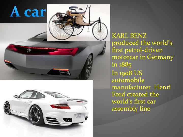 A car KARL BENZ produced the world’s first petrol-driven motorcar in Germany in 1885