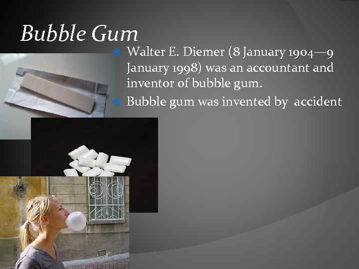 Bubble Gum Walter E. Diemer (8 January 1904— 9 January 1998) was an accountant