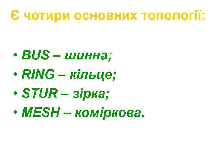 Є чотири основних топології: • BUS – шинна; • RING – кільце; • STUR