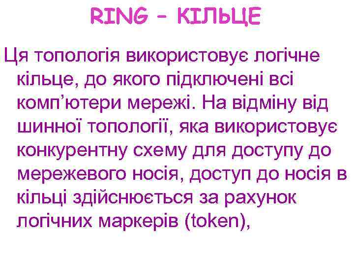 RING – КІЛЬЦЕ Ця топологія використовує логічне кільце, до якого підключені всі комп’ютери мережі.