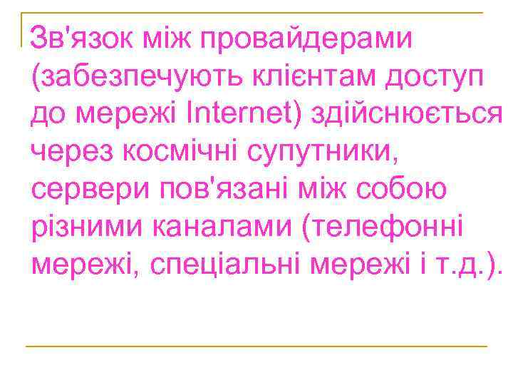 Зв'язок між провайдерами (забезпечують клієнтам доступ до мережі Internet) здійснюється через космічні супутники, сервери