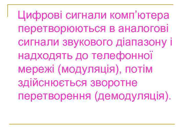 Цифрові сигнали комп’ютера перетворюються в аналогові сигнали звукового діапазону і надходять до телефонної мережі