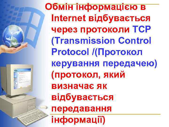 Обмін інформацією в Internet відбувається через протоколи ТСР (Transmission Control Protocol /(Протокол керування передачею)