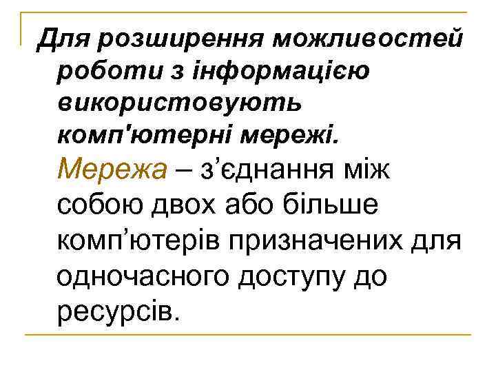 Для розширення можливостей роботи з інформацією використовують комп'ютерні мережі. Мережа – з’єднання між собою