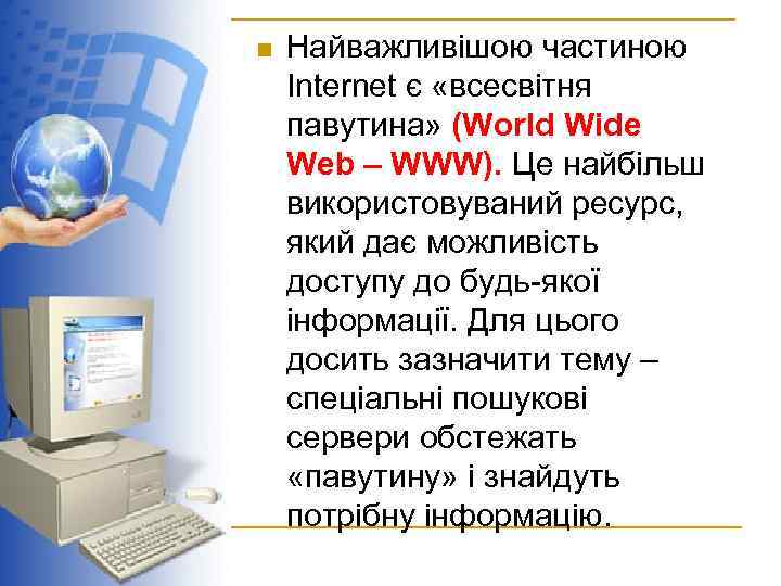 n Найважливішою частиною Internet є «всесвітня павутина» (World Wide Web – WWW). Це найбільш