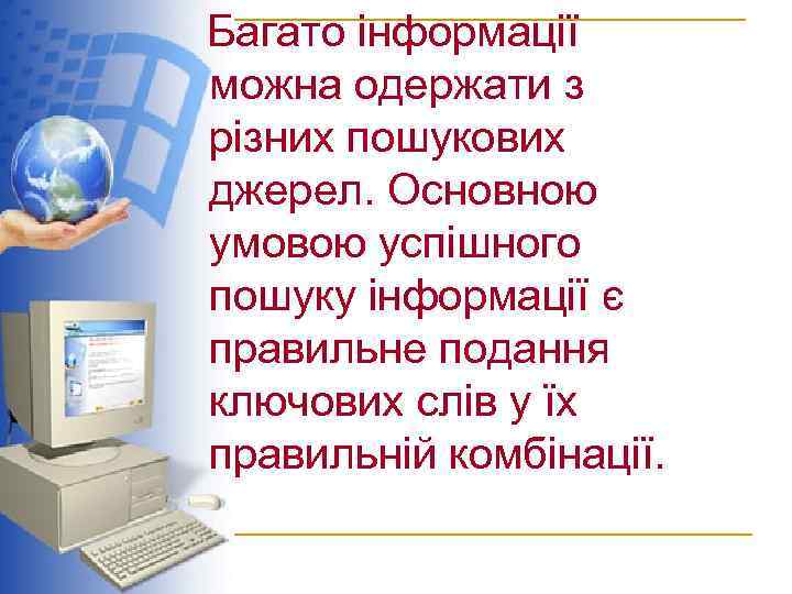 Багато інформації можна одержати з різних пошукових джерел. Основною умовою успішного пошуку інформації є