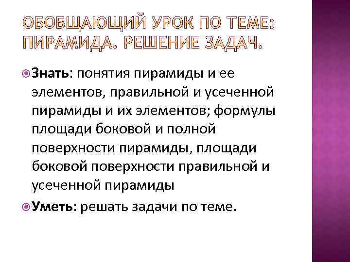  Знать: понятия пирамиды и ее элементов, правильной и усеченной пирамиды и их элементов;