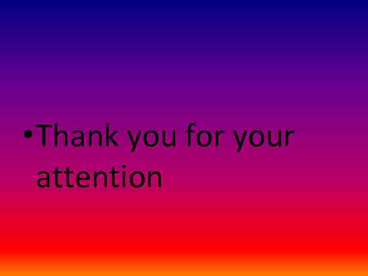  • Thank you for your attention 