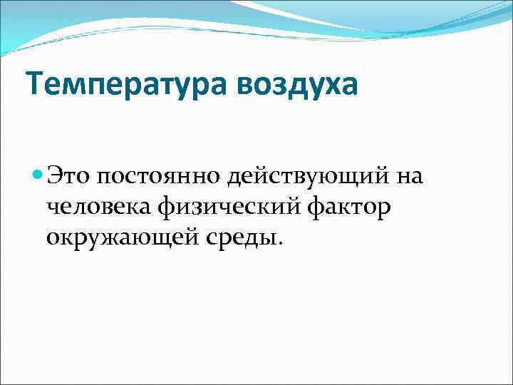 Температура воздуха Это постоянно действующий на человека физический фактор окружающей среды. 