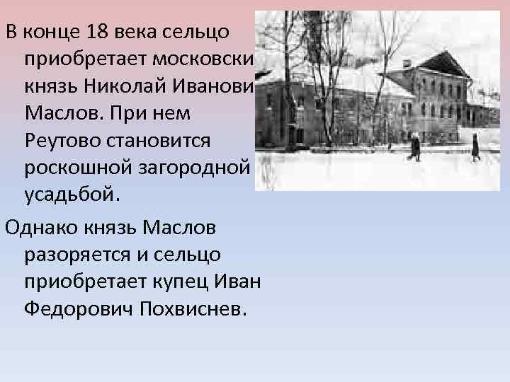 В конце 18 века сельцо приобретает московский князь Николай Иванович Маслов. При нем Реутово