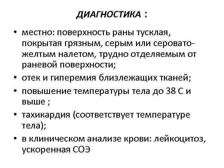 ДИАГНОСТИКА : • местно: поверхность раны тусклая, покрытая грязным, серым или сероватожелтым налетом, трудно