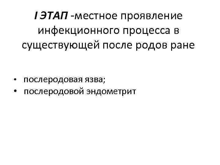 I ЭТАП -местное проявление инфекционного процесса в существующей после родов ране • послеродовая язва;