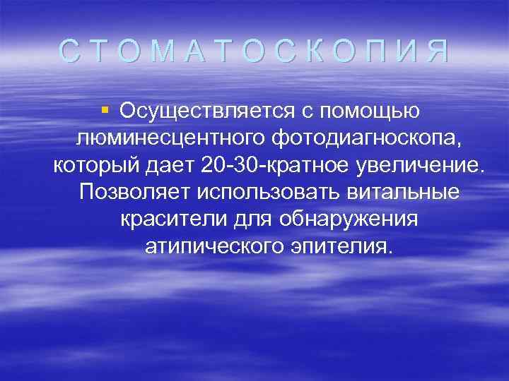 СТОМАТОСКОПИЯ § Осуществляется с помощью люминесцентного фотодиагноскопа, который дает 20 -30 -кратное увеличение. Позволяет
