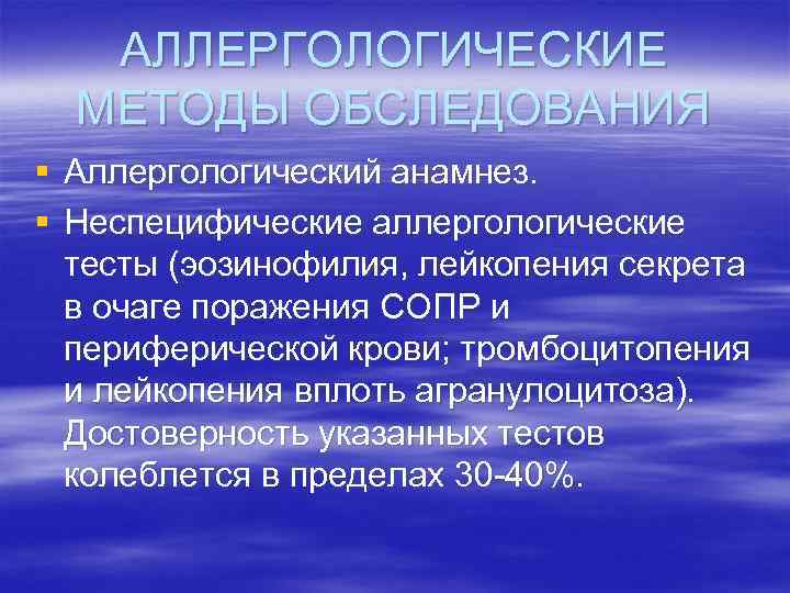 АЛЛЕРГОЛОГИЧЕСКИЕ МЕТОДЫ ОБСЛЕДОВАНИЯ § Аллергологический анамнез. § Неспецифические аллергологические тесты (эозинофилия, лейкопения секрета в