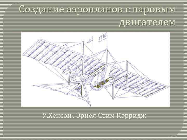 Создание аэропланов с паровым двигателем У. Хенсон. Эриел Стим Кэрридж 