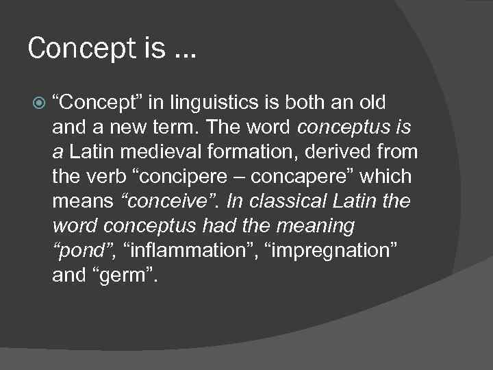 Concept is … “Concept” in linguistics is both an old and a new term.