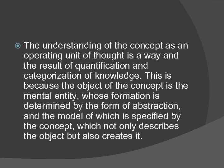  The understanding of the concept as an operating unit of thought is a