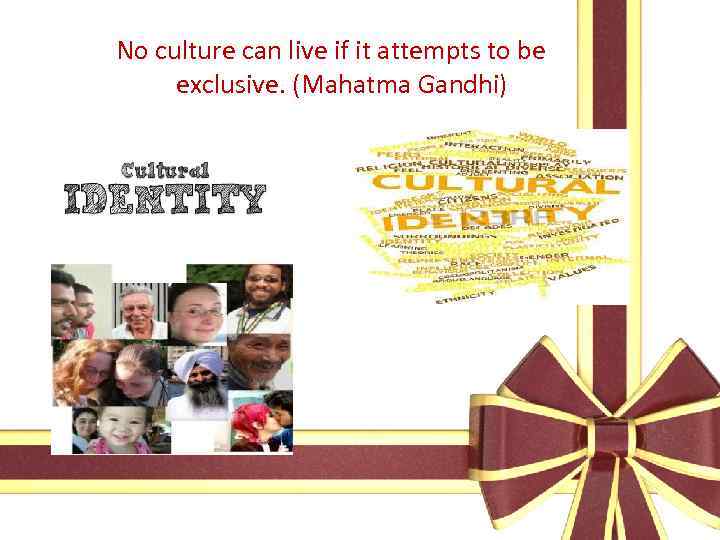 No culture can live if it attempts to be exclusive. (Mahatma Gandhi) 