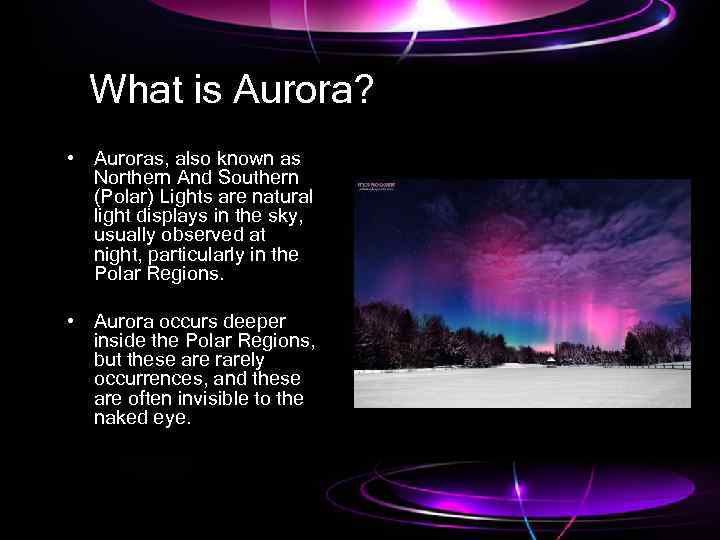 What is Aurora? • Auroras, also known as Northern And Southern (Polar) Lights are