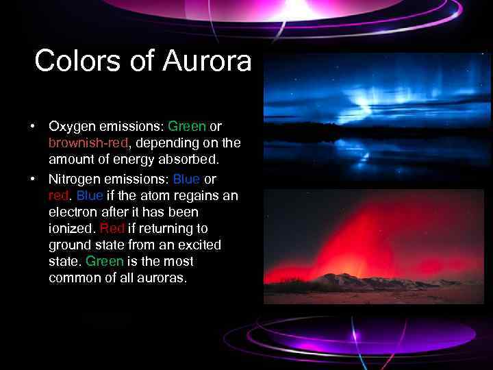 Colors of Aurora • Oxygen emissions: Green or brownish-red, depending on the amount of