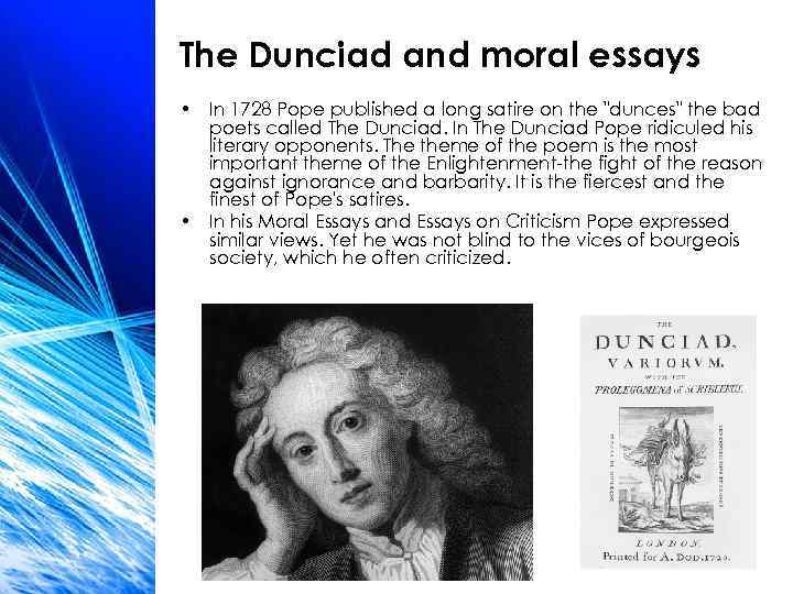 The Dunciad and moral essays • In 1728 Pope published a long satire on