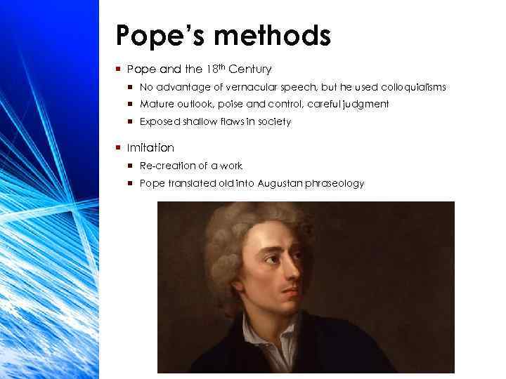 Pope’s methods ¡ Pope and the 18 th Century ¡ No advantage of vernacular