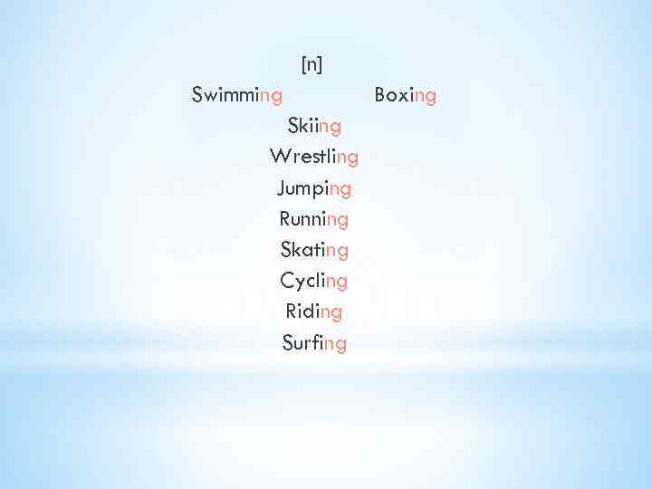 [n] Swimming Skiing Wrestling Jumping Running Skating Cycling Riding Surfing Boxing 