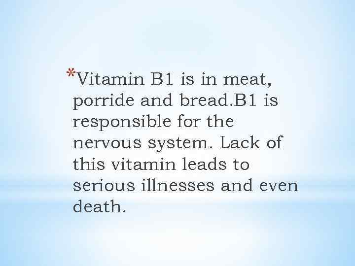 *Vitamin B 1 is in meat, porride and bread. B 1 is responsible for