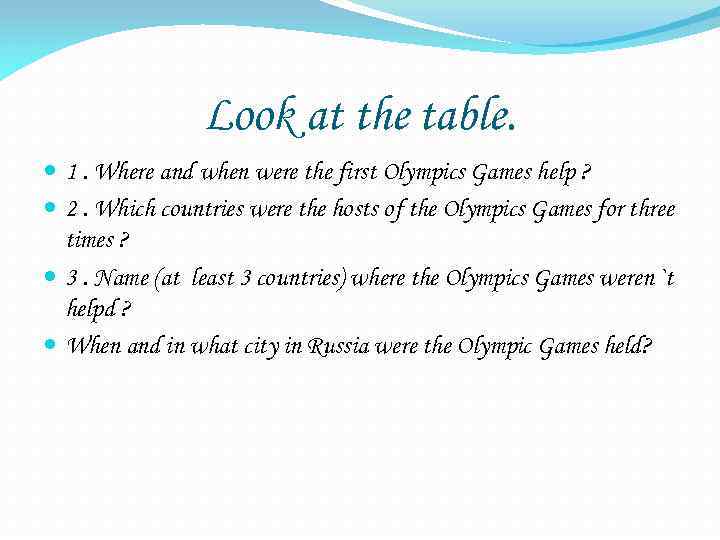 Look at the table. 1. Where and when were the first Olympics Games help