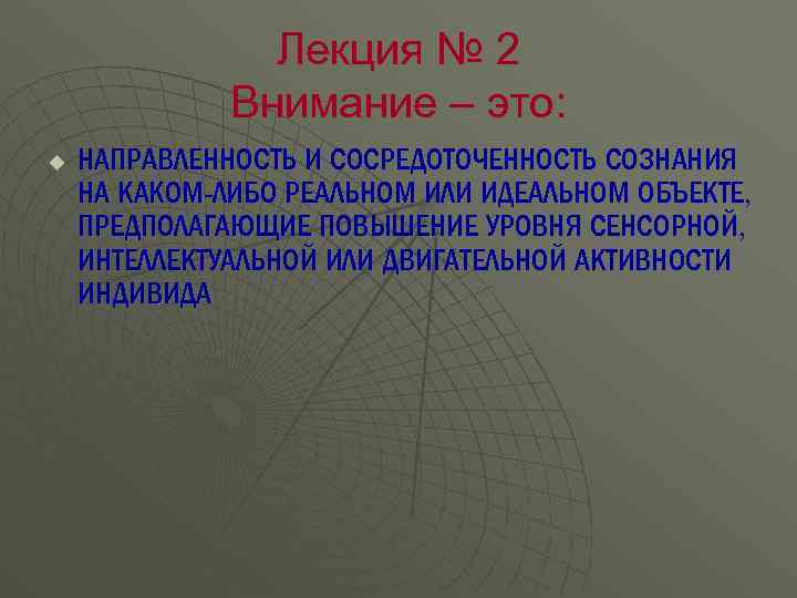Лекция № 2 Внимание – это: u НАПРАВЛЕННОСТЬ И СОСРЕДОТОЧЕННОСТЬ СОЗНАНИЯ НА КАКОМ-ЛИБО РЕАЛЬНОМ