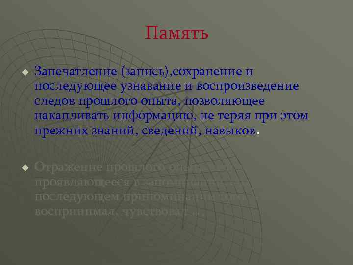 Память u u Запечатление (запись), сохранение и последующее узнавание и воспроизведение следов прошлого опыта,