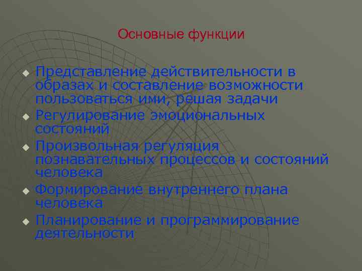 Основные функции u u u Представление действительности в образах и составление возможности пользоваться ими,