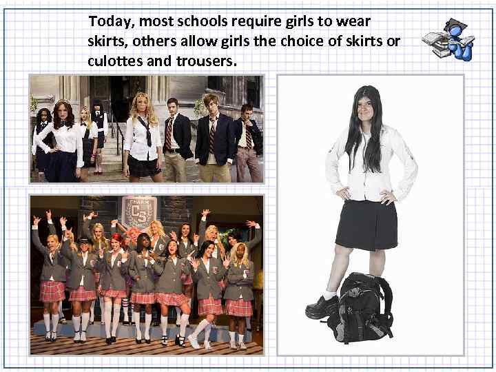 Today, most schools require girls to wear skirts, others allow girls the choice of