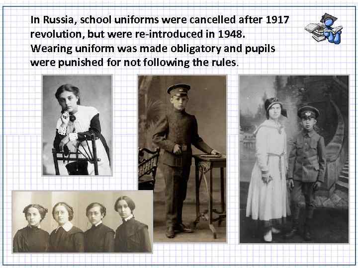 In Russia, school uniforms were cancelled after 1917 revolution, but were re-introduced in 1948.