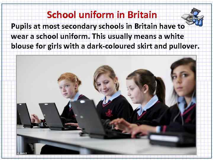 School uniform in Britain Pupils at most secondary schools in Britain have to wear