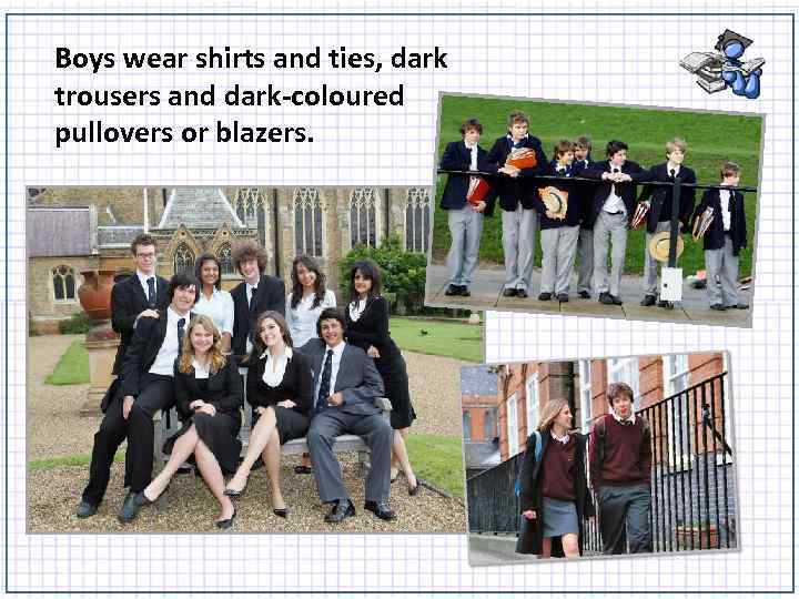 Boys wear shirts and ties, dark trousers and dark-coloured pullovers or blazers. 